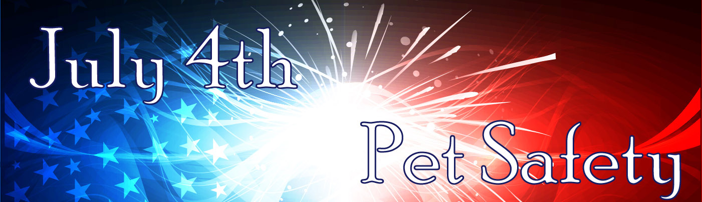 July 4th Pet Safety - red, white, and blue banner with fireworks, stars